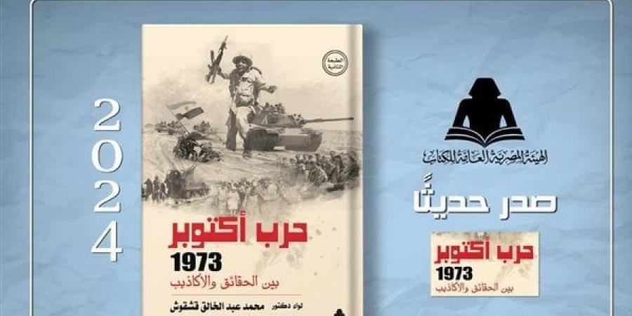 «حرب أكتوبر 1973 بين الحقائق والأكاذيب» أحدث إصدارات هيئة الكتاب - أخبار كلمتك