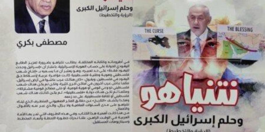 «نتنياهو وحلم إسرائيل الكبرى».. كتاب جديد لـ مصطفى بكري عن دار كنوز - أخبار كلمتك