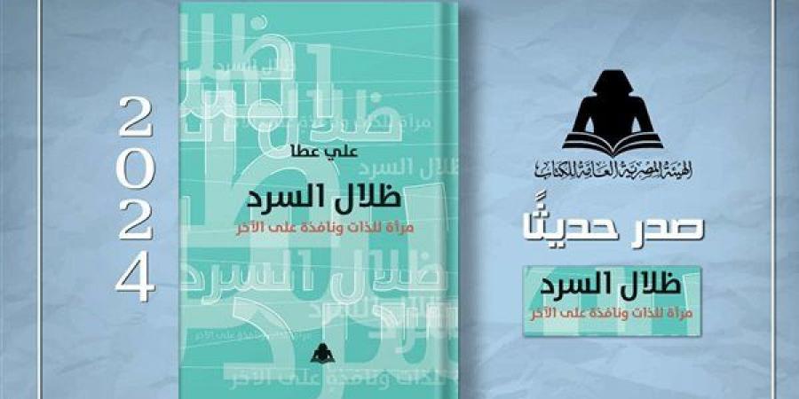 هيئة الكتاب تصدر «ظلال السرد.. مرآة للذات ونافذة على الآخر» لـ علي عطا - أخبار كلمتك